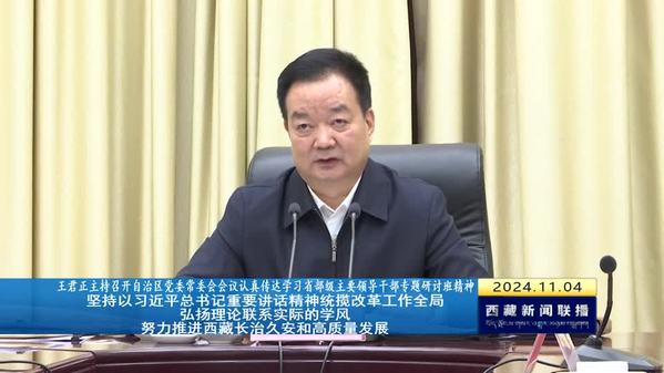 王君正主持召开西藏自治区党委常委会会议认真传达学习省部级主要领导干部专题研讨班精神