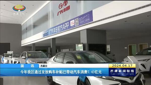 今年西藏自治区通过发放购车补贴已带动汽车消费7.43亿元