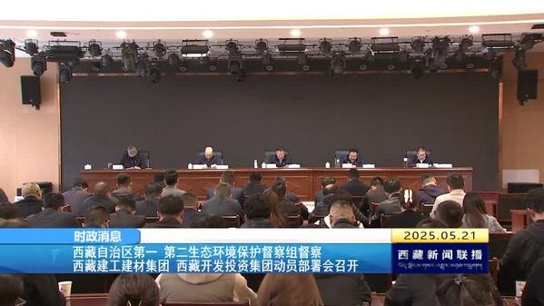 西藏自治区第一、第二生态环境保护督察组督察西藏建工建材集团、西藏开发投资集团动员部署会召开