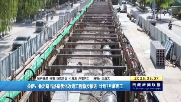 拉萨：鲁定路当热路优化改造工程稳步推进 计划7月底完工