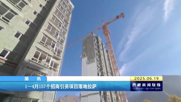 1—4月157个招商引资项目落地拉萨