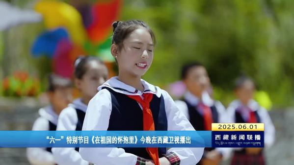 “六一”特别节目《在祖国的怀抱里》在西藏卫视播出