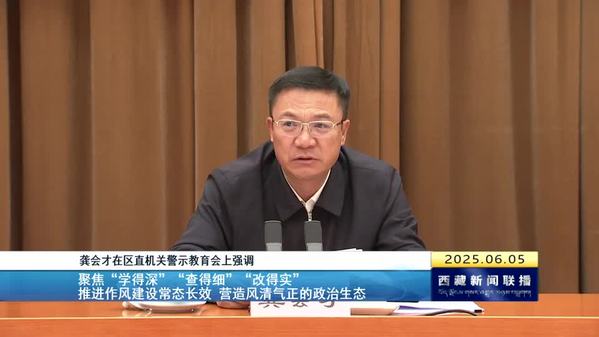 龚会才：聚焦“学得深”“查得细”“改得实” 推进作风建设常态长效 营造风清气正的政治生态
