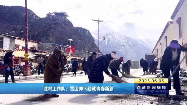 驻村工作队：雪山脚下绘就青春新篇