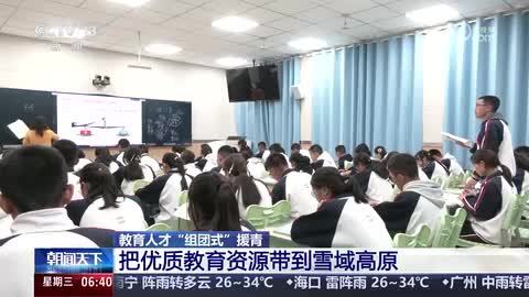 教育人才“组团式”援青 把优质教育资源带到雪域高原