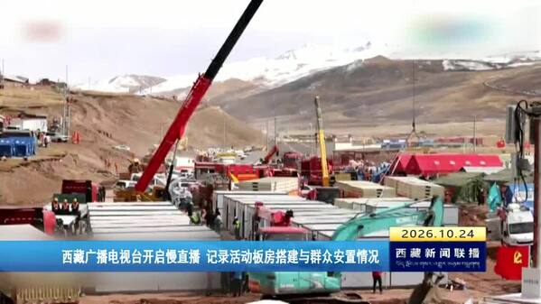 西藏广播电视台开启慢直播 记录活动板房搭建与群众安置情况