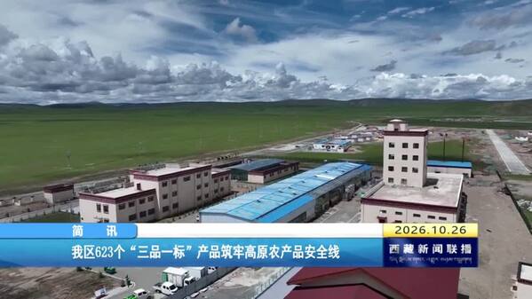 西藏自治区623个“三品一标”产品筑牢高原农产品安全线