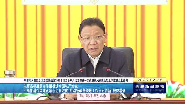 斯朗尼玛在自治区党委统战部2026年度全面从严治党暨进一步改进作风狠抓落实工作推进会上强调 以更高标准 更实举措推进全面从严治党 不断推进作风建设常态化长效化 推动统战各领域工作守正创新 提质增效