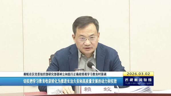 赖蛟在区党委组织部研究部署树立和践行正确政绩观学习教育时强调 切实把学习教育收获转化为推进长治久安和高质量发展的动力和实效