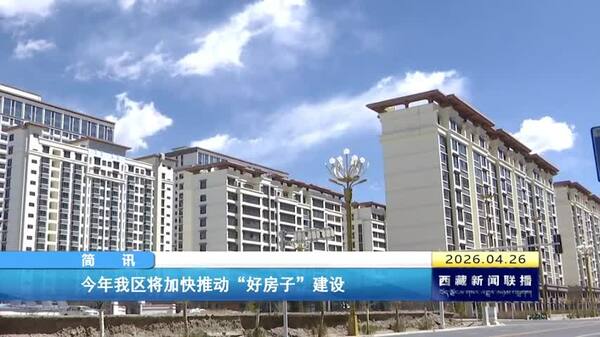 今年西藏自治区将加快推动“好房子”建设