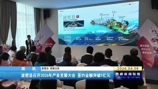 波密县召开2026年产业发展大会 签约金额突破5亿元