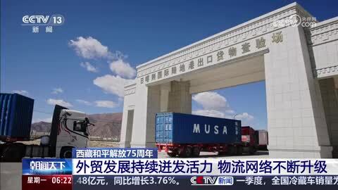 【西藏和平解放75周年】外贸发展持续迸发活力 物流网络不断升级