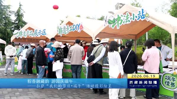 粽香融藏韵 游园庆端午——拉萨“我们的节日•端午”活动精彩纷呈