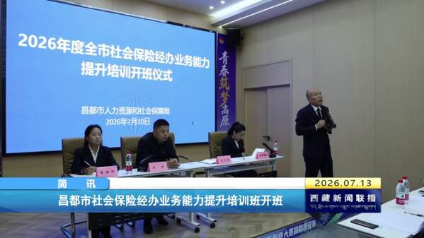 昌都市社会保险经办业务能力提升培训班开班