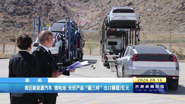 西藏自治区新能源汽车 锂电池 光伏产品“新三样”出口额超2亿元