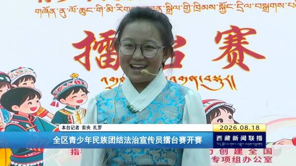 【奋进“十五五”·创建全国民族团结进步模范区】西藏自治区青少年民族团结法治宣传员擂台赛开赛