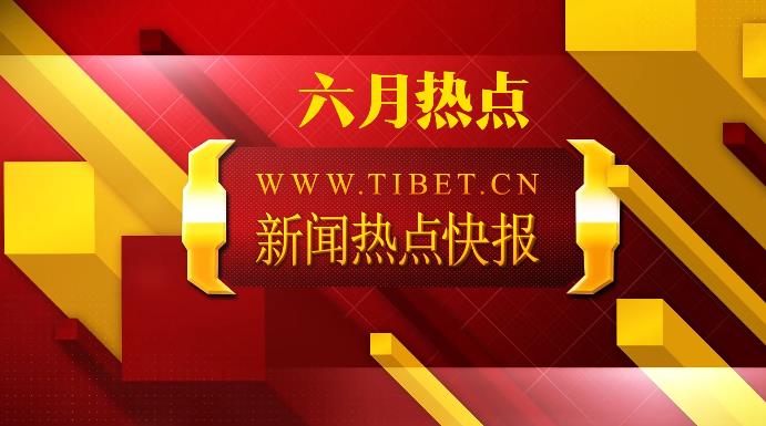 【新闻热点快报】西藏自治区2026年6月份热点新闻速览