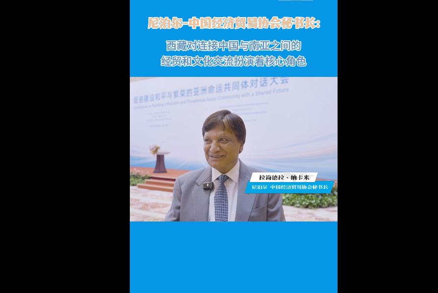 【外眼看西藏】尼泊尔-中国经济贸易协会秘书长：西藏对连接中国与南亚之间的经贸和文化交流扮演着核心角色